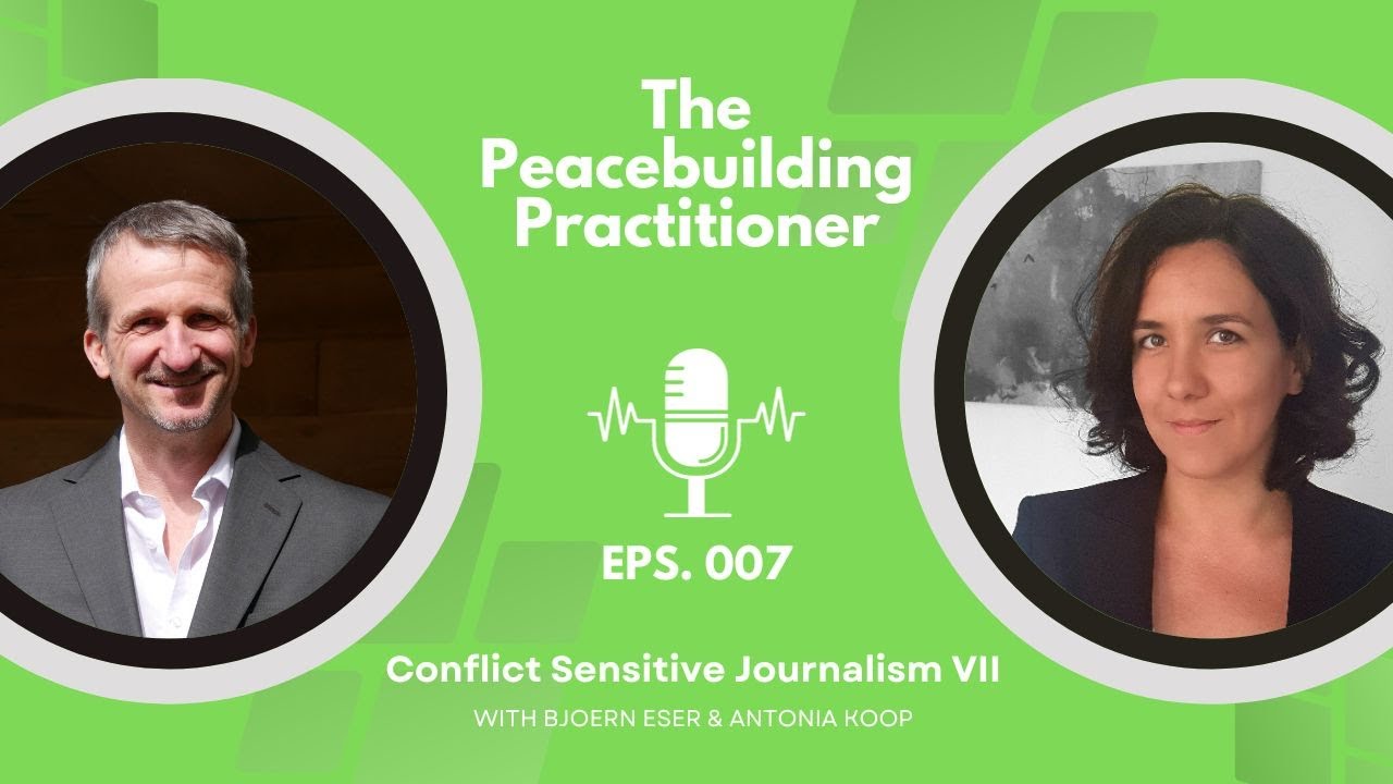 The Peacebuilding Practitioner Podcast: Conflict Sensitive Journalism with Antonia Koop (part VII)