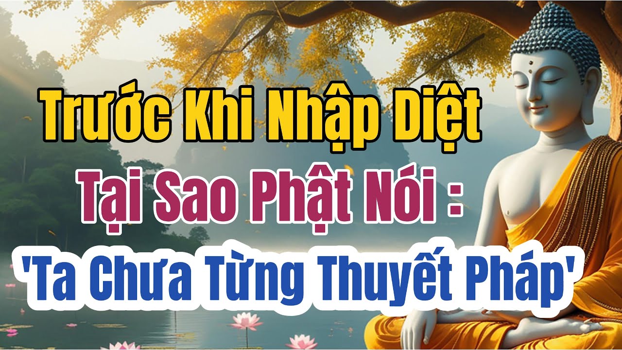 Vì Sao trước khi nhập Diệt, Đức Phật Nói: “Ta Chưa Từng Thuyết Pháp” ?