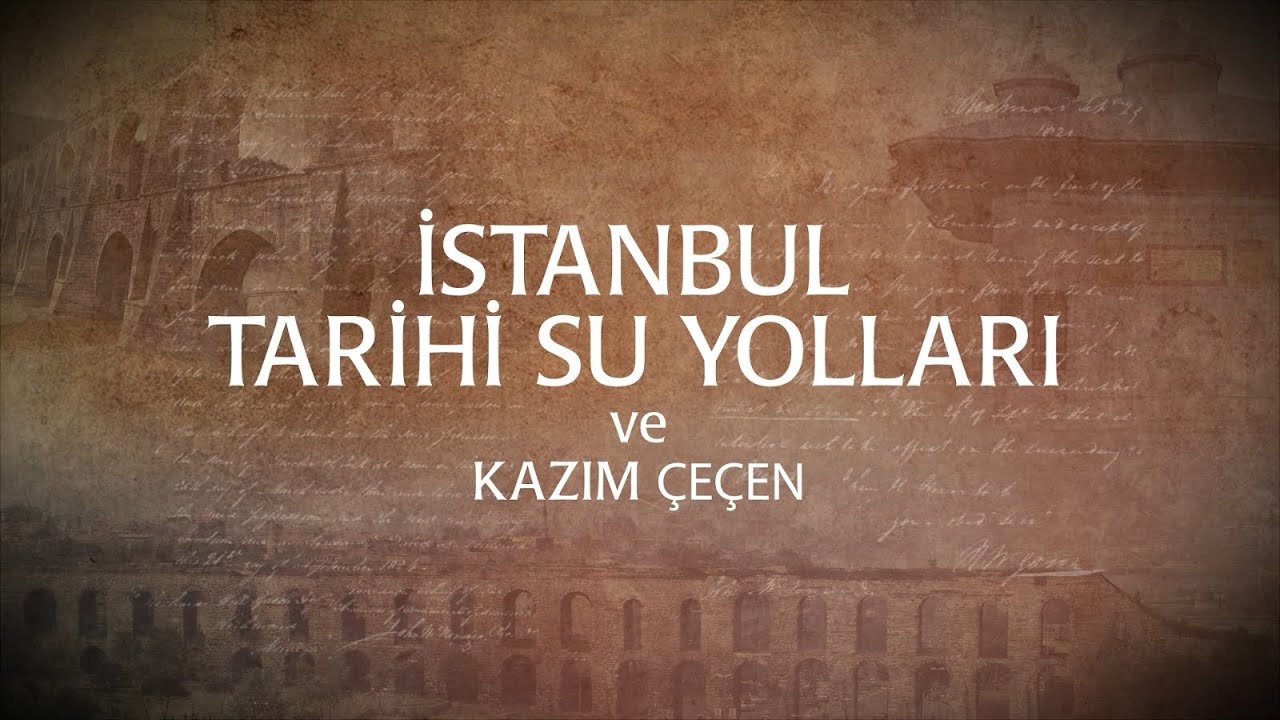 İstanbul Tarihi Su Yolları ve Kazım Çeçen Belgeseli