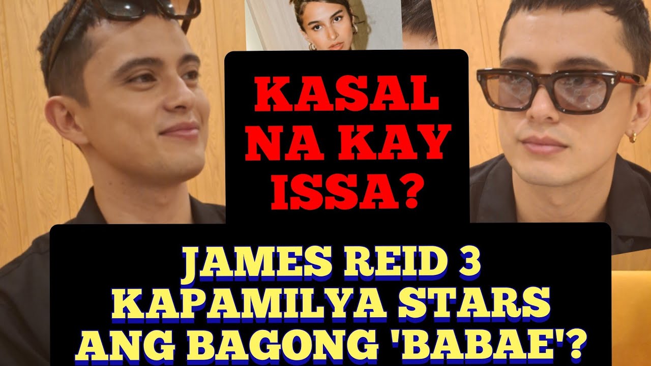 JAMES REID KASAL NA KAY ISSA PRESSMAN? 3 KAPAMILYA STARS BAGONG 'GIRL' NI JAMES!