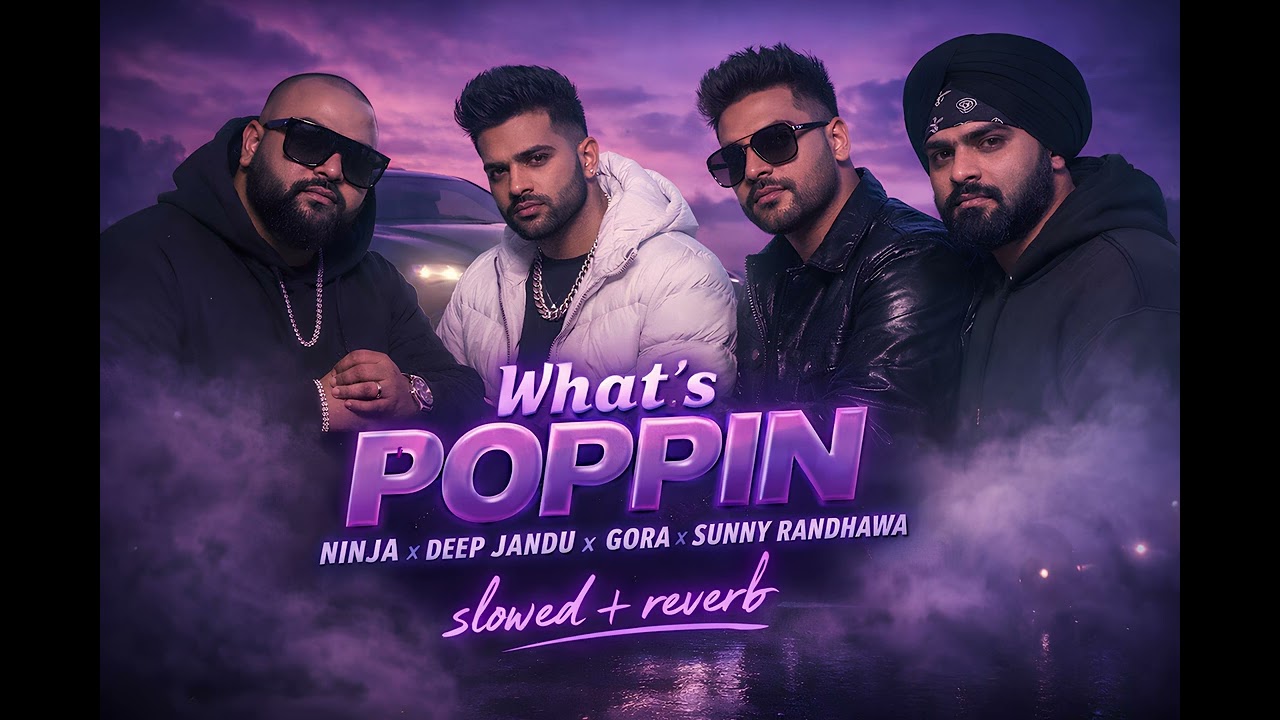 What’s Poppin (Slowed + Reverb) – Ninja x Deep Jandu x Gora x Sunny Randhawa | Punjabi Vibes