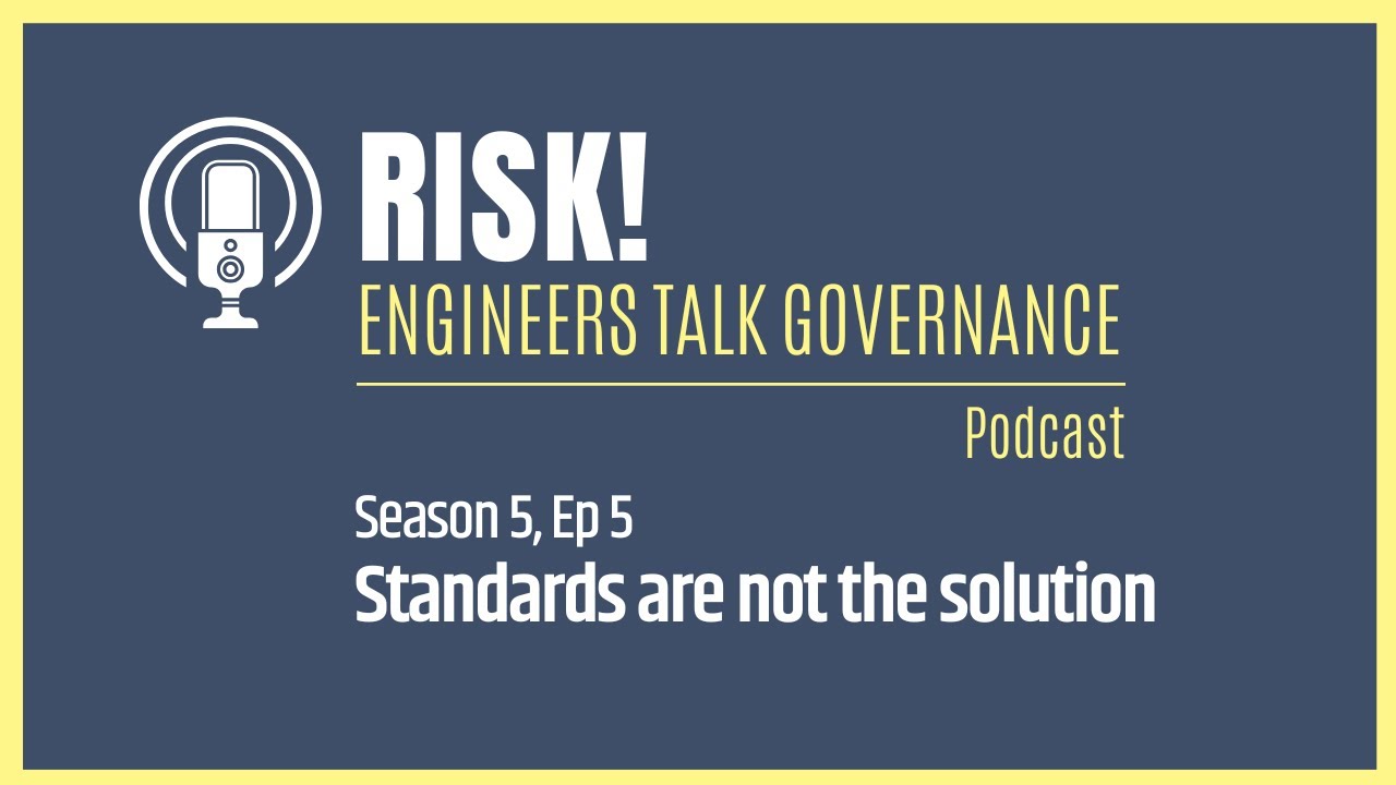 Why Standards are not the Solution | Risk! Engineers Talk Governance Podcast