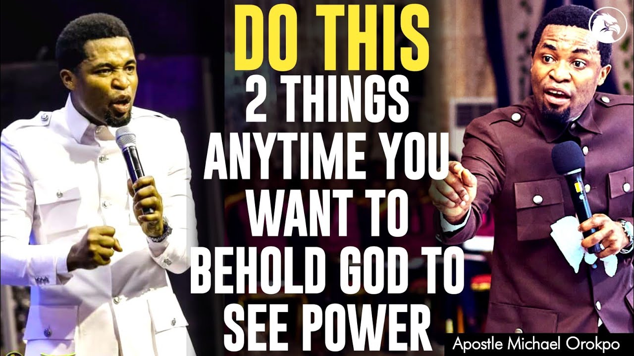 DO THIS 2 THINGS ANYTIME YOU WANT TO BEHOLD GOD TO SEE POWER||APOSTLE MICHAEL OROKPO