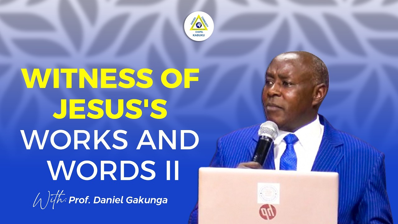 WITNESS OF JESUS'S WORKS AND WORDS II | PROF DANIEL GAKUNGA | ABIDING IN CHRIST SERIES