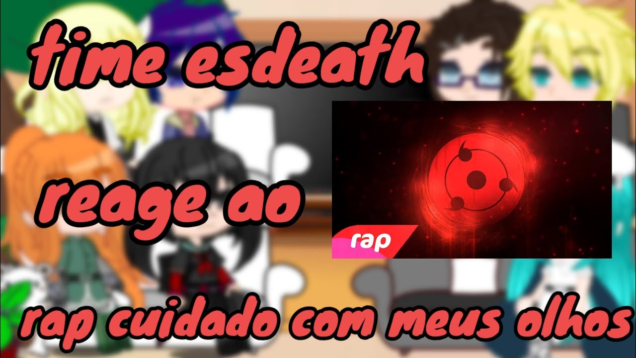 time esdeath (jeagers) reagindo ao rap do Sharingan:cuidado com meus olhos (GC) PT/BR