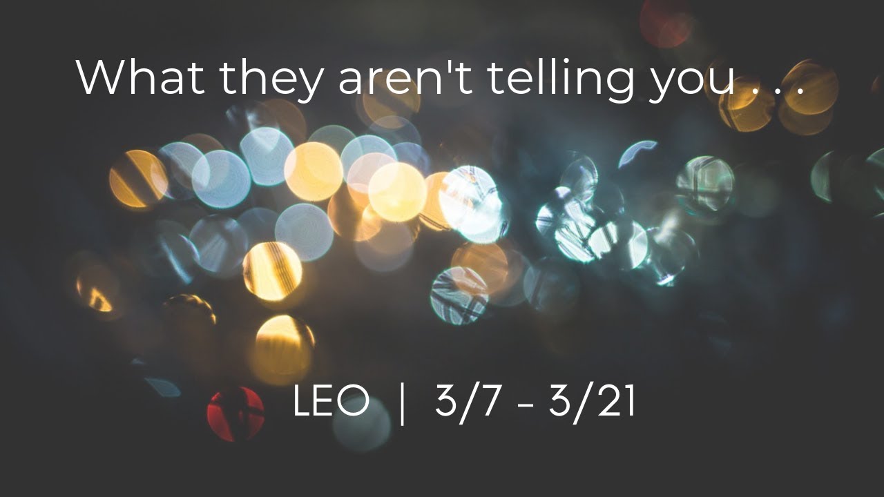 LEO: What they aren't telling you . . . 3/7 - 3/21