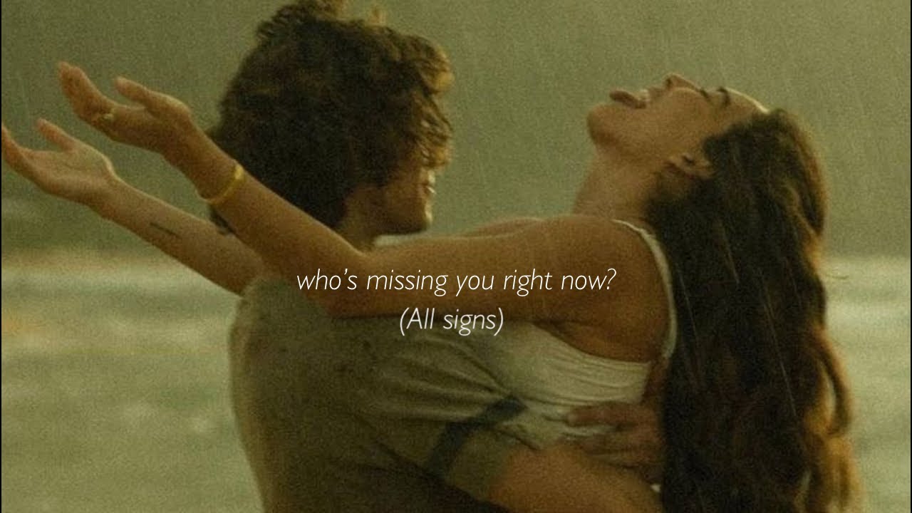 All signs who’s missing you right now?