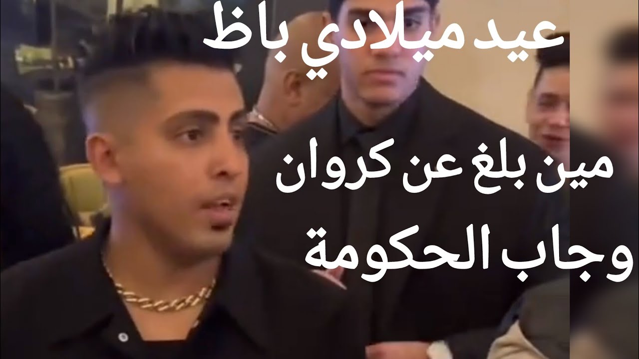 كروان مشاكل عيد ميلاده باظ و خناقه وضرب وانتهت بوجود الحكومه