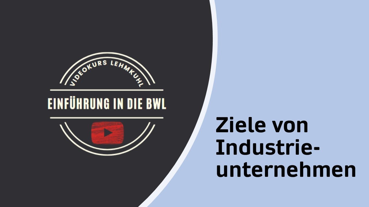 Einführung in die BWL Folge 7 - Ziele von Industriebetrieben
