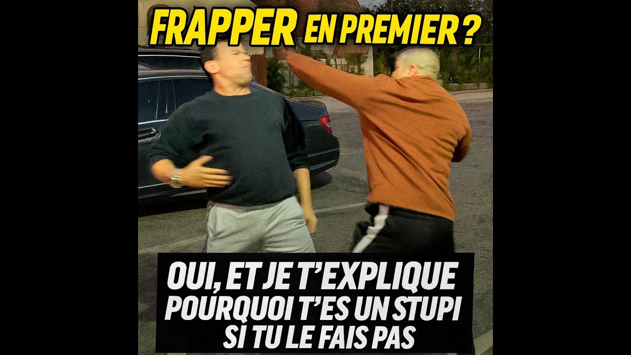 “Frapper en premier ? Oui, et je t’explique pourquoi t’es stupid si tu le fais pas”