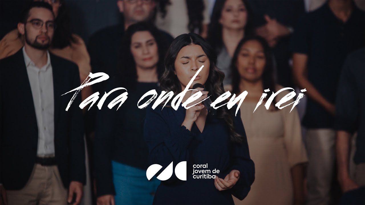 Para Onde Eu Irei - Coral Jovem de Curitiba (35 Anos)