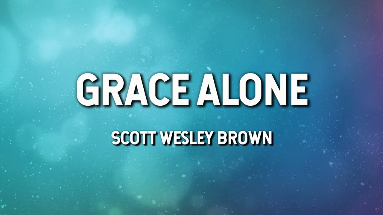Grace Alone - Scott Wesley Brown (Lyric Video)