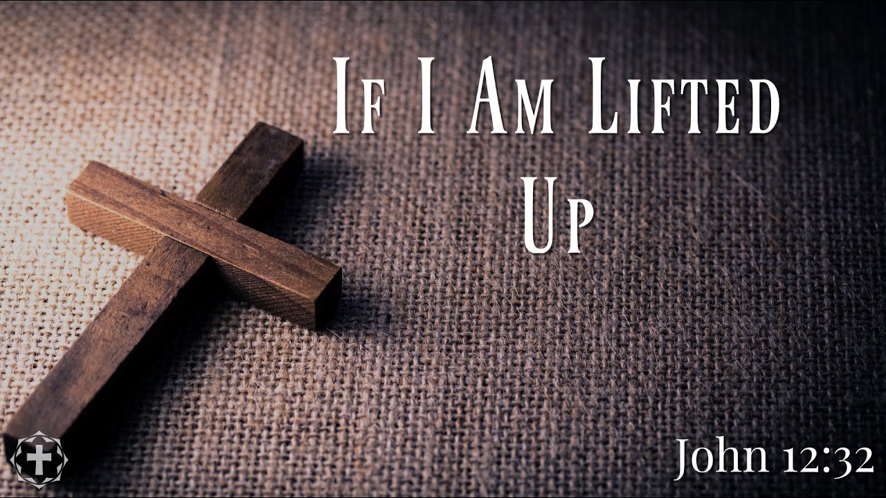 If I am Lifted Up (John 