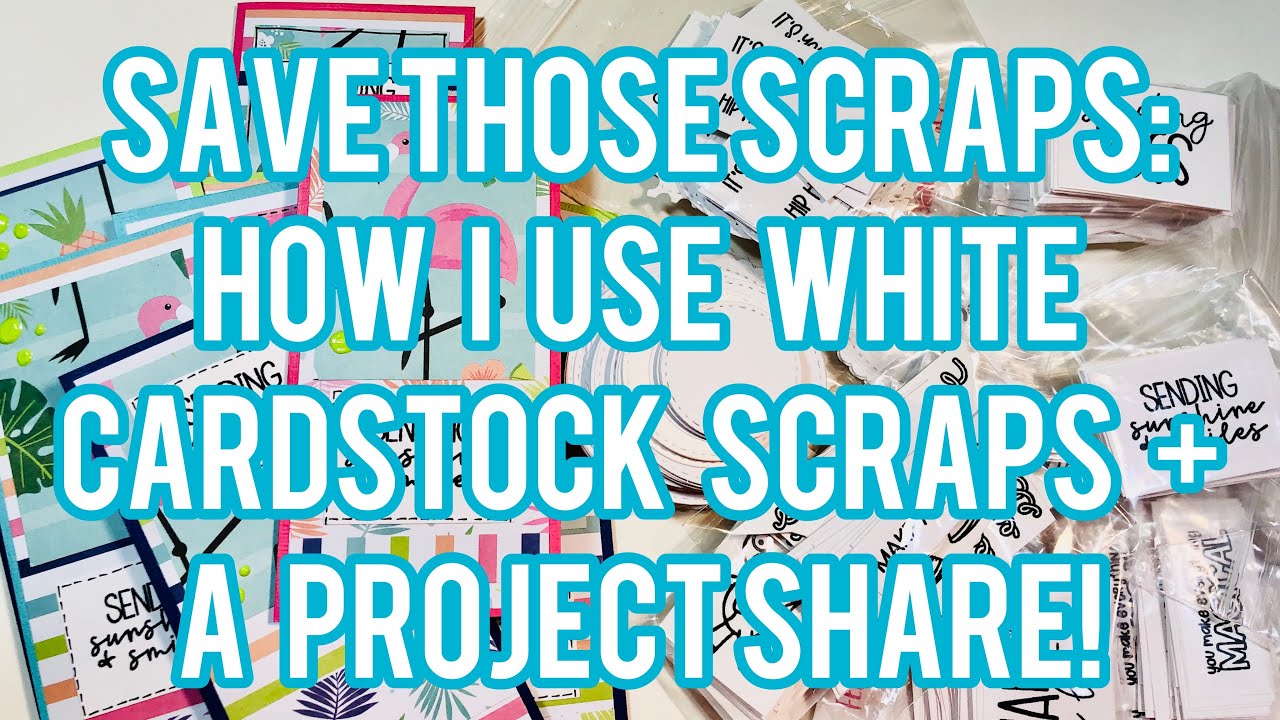 Save Those Scraps: How I Use White Cardstock Scraps + A Project Share!