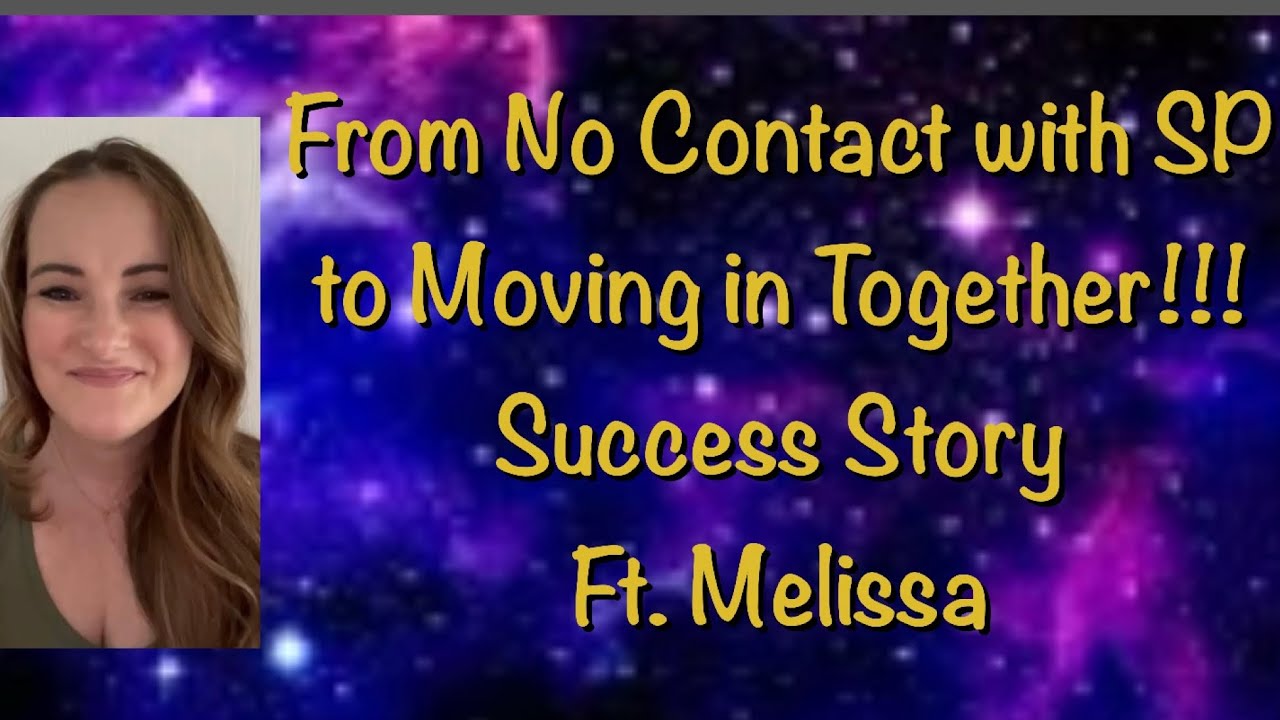 From No Contact with SP to Moving in Together!!! Success Story Ft  Melissa