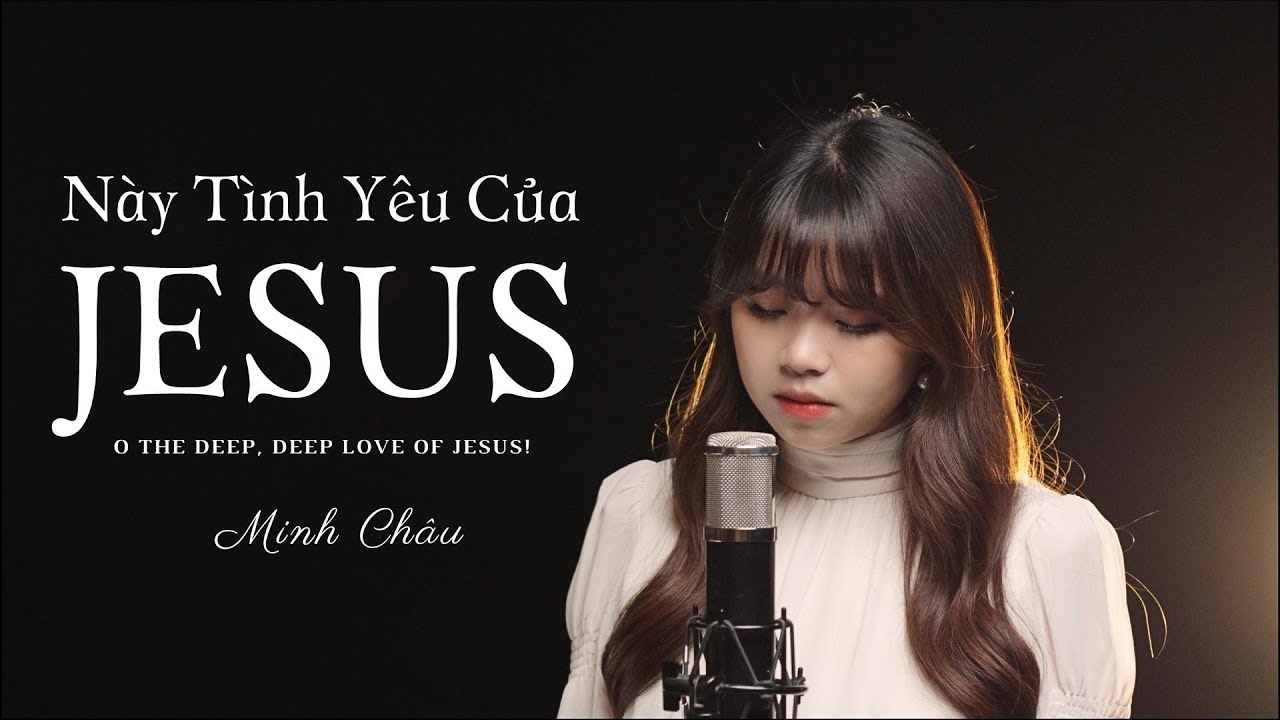 NÀY TÌNH YÊU CỦA JESUS (OH THE DEEP DEEP LOVE OF JESUS) || MINH CHÂU (THÁNH CA THƯƠNG KHÓ TIN LÀNH)