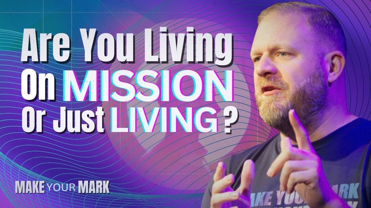 Are You Living On Mission or Just Living | Make Your Mark