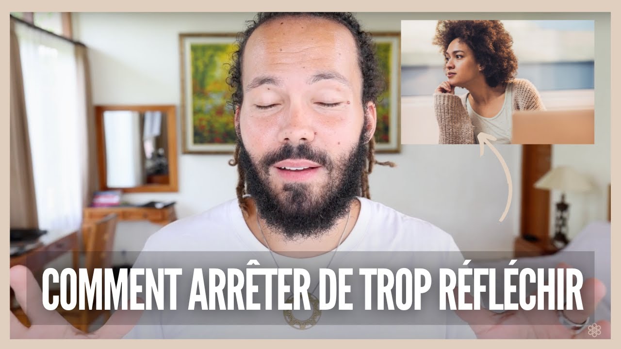Comment arrêter de trop réfléchir