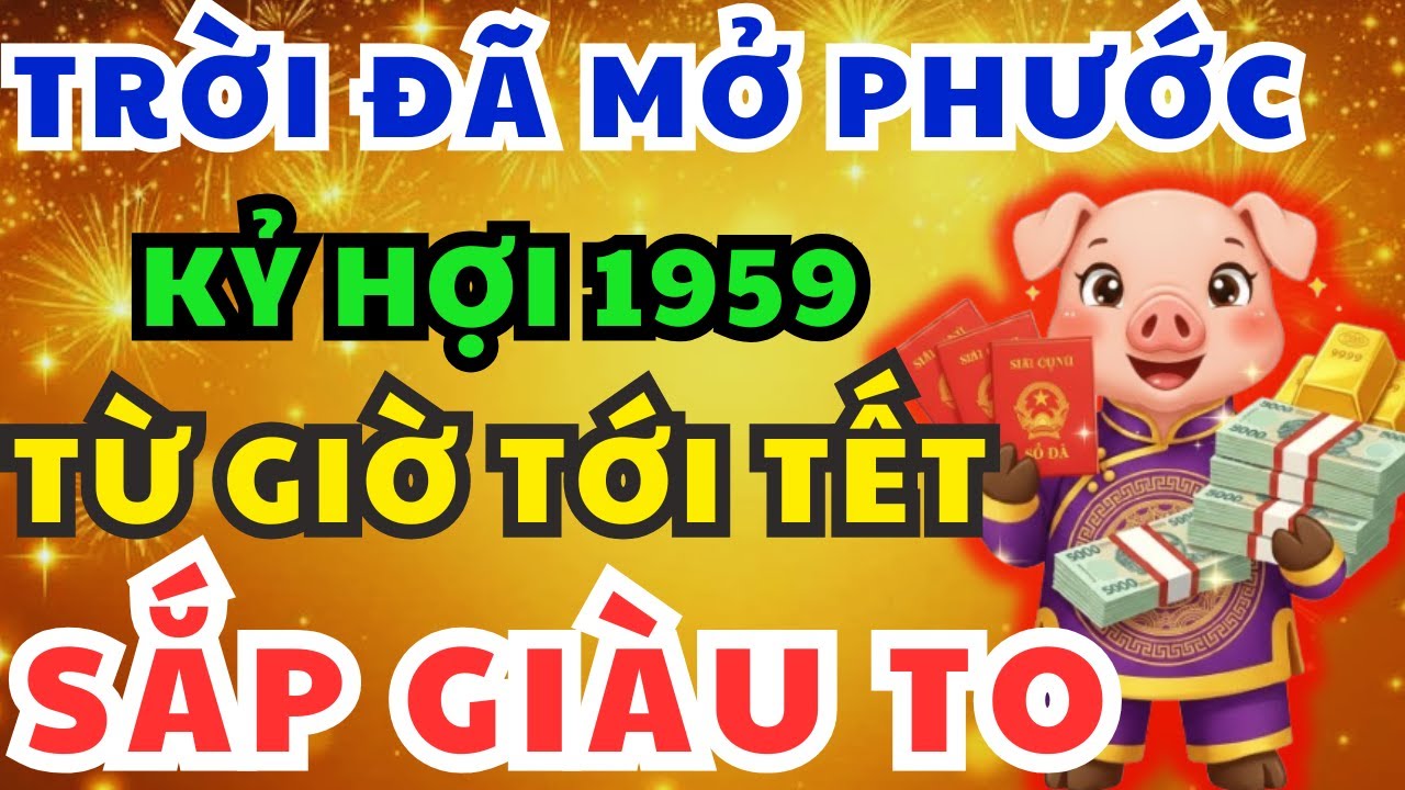 Tin Vui Lớn Kỷ Hợi 1959 Từ Nay Đến Tết Xuất Hiện 9 Dấu Hiệu Vận Giàu Đã Đến, Trời Không Cản Nổi!