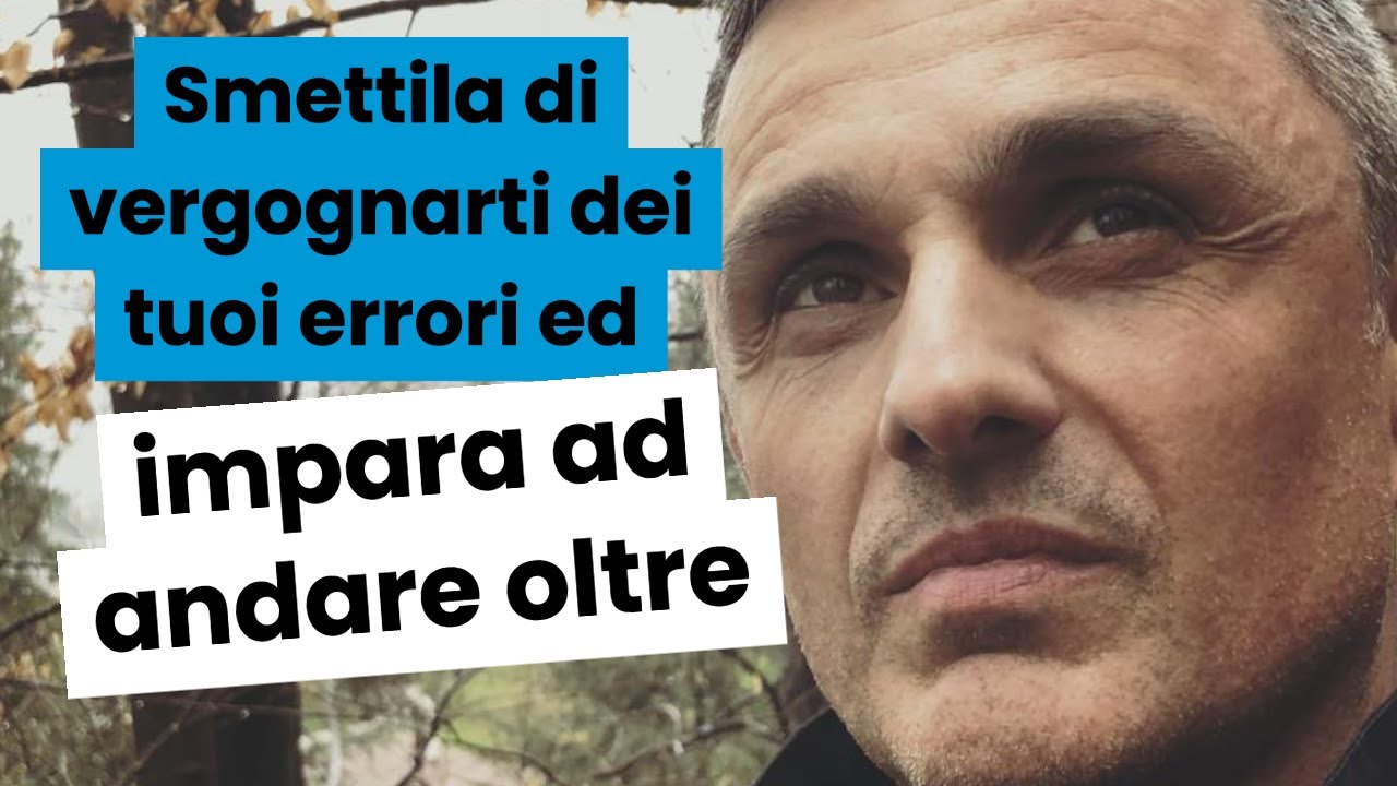 Smettila di vergognarti dei tuoi errori ed impara ad andare oltre | Filippo Ongaro