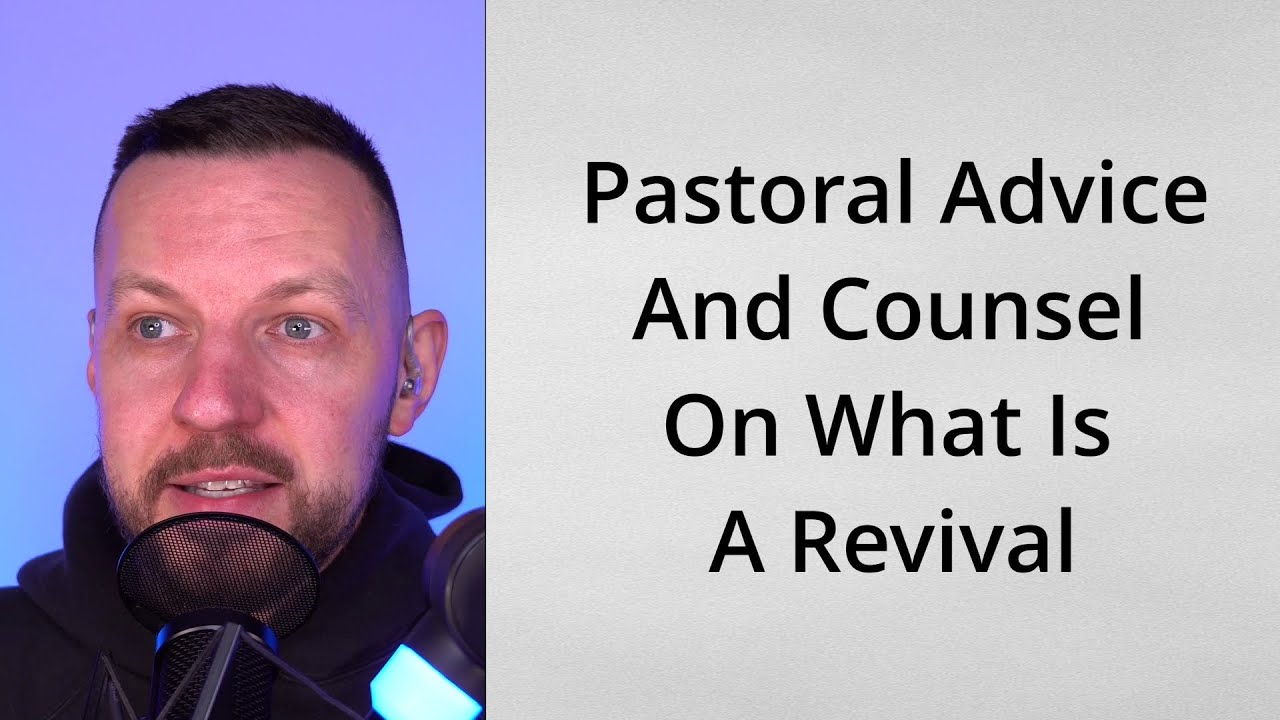 Pastoral Advice And Counsel On What Is A Revival