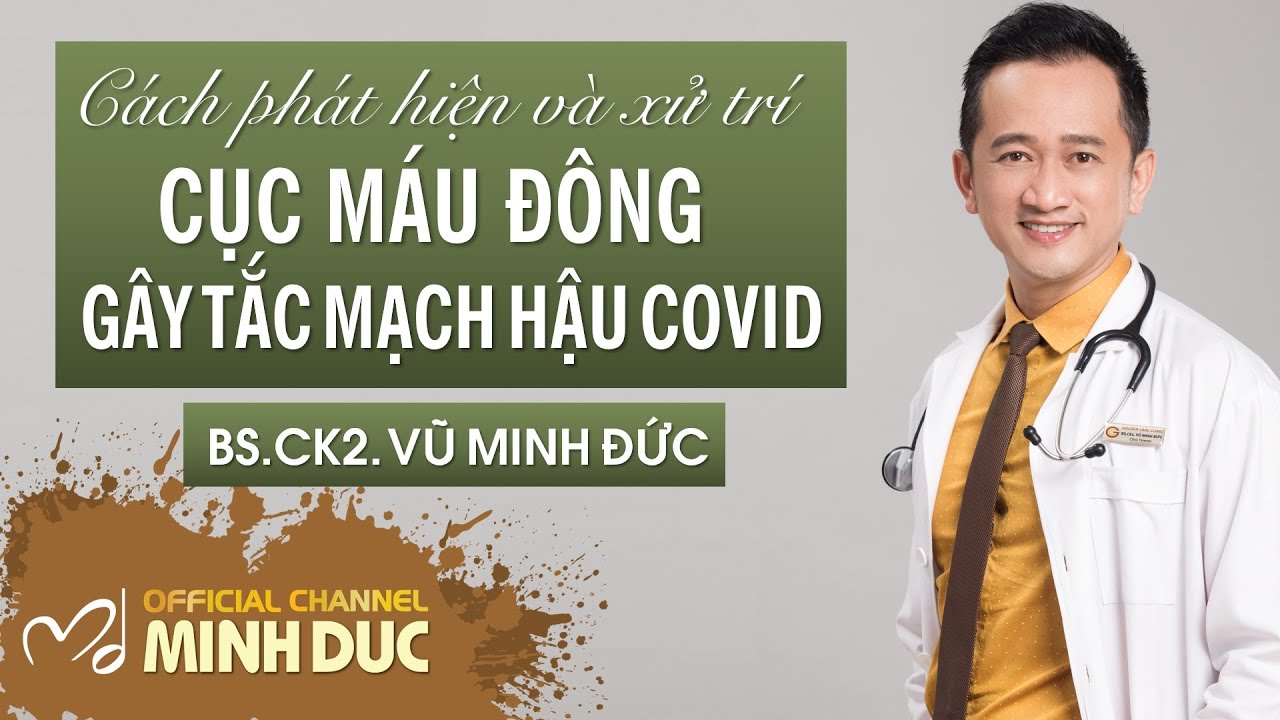 🔴 CỤC MÁU ĐÔNG GÂY TẮC MẠCH HẬU COVID 🔴 PHÁT HIỆN VÀ XỬ TRÍ | BSCK2 VŨ MINH ĐỨC (PK GOLDEN CARE)
