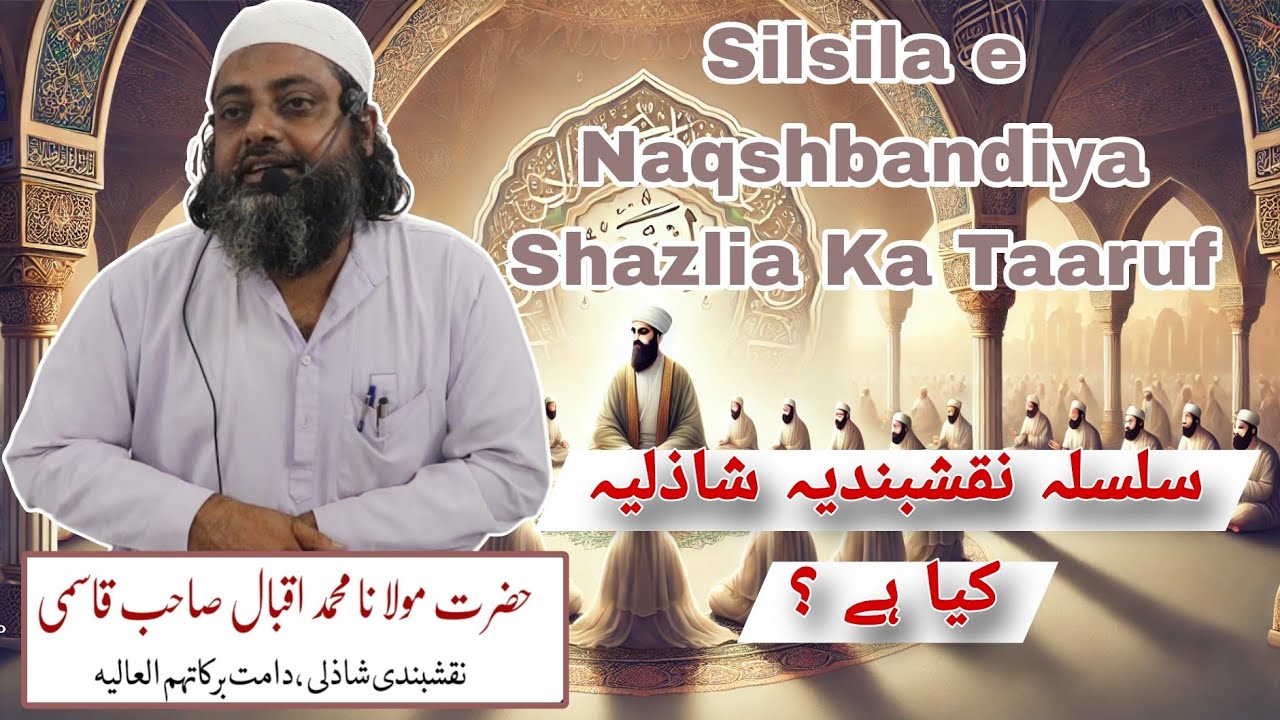 Silsila e Naqshbandiya Shazlia . Maulana Mohammad Iqbal Qasmi Naqshbandi  Shazli