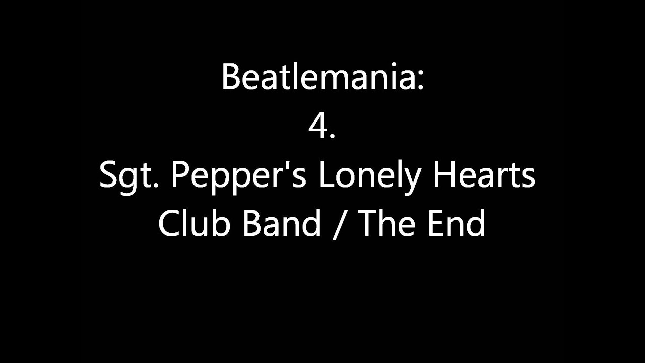 Beatlemania: 4. Sgt. Pepper's Lonely Hearts Club Band / The End