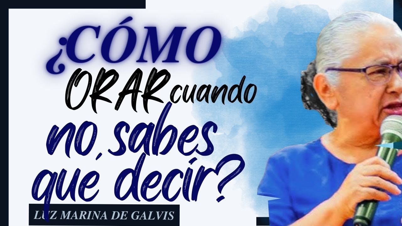¿Por qué orar si Dios ya lo sabe todo? / Hna Luz Marina de Galvis