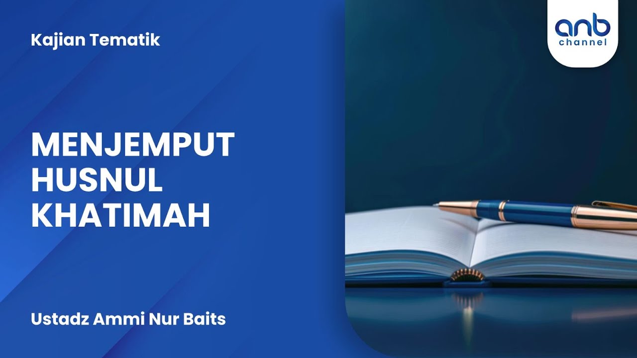 Menjemput Husnul Khatimah | Ustadz Ammi Nur Baits
