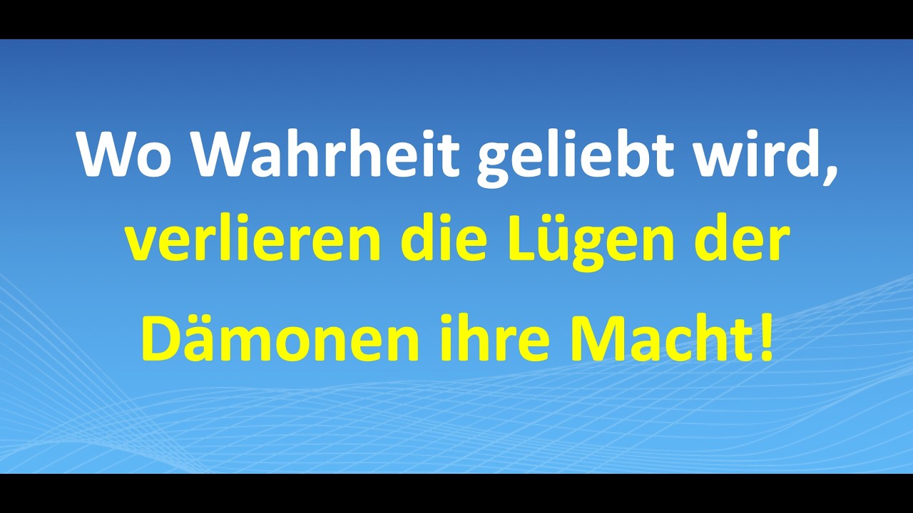 Wo Wahrheit geliebt wird, verlieren die Lügen der Dämonen ihre Macht!