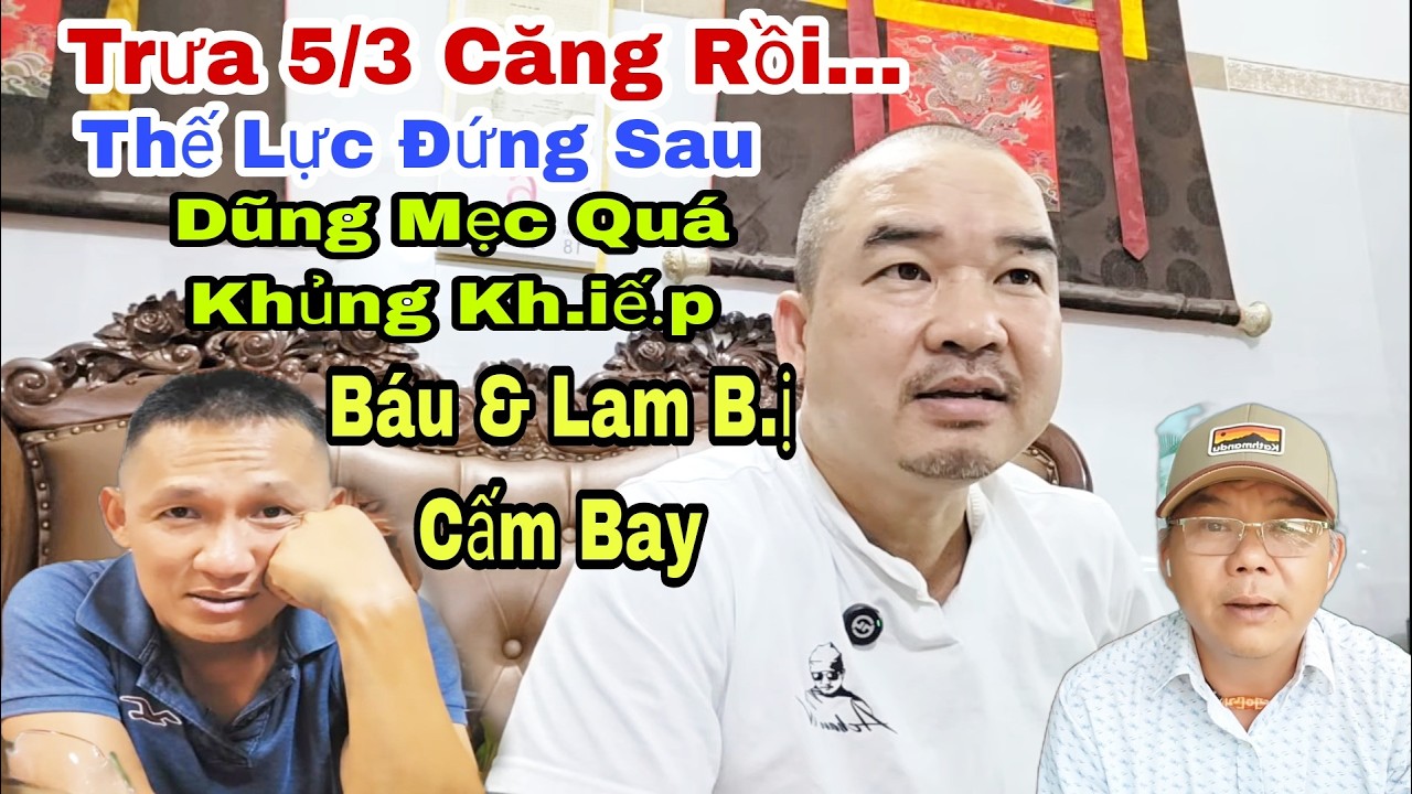 Trưa 5/3 Căng Rồi...Báu Và Lam B.ị Cấm Bay Có Phải Vì Thế Lực Khủng  Đứng Sau Dũng Mẹc Chăng...?