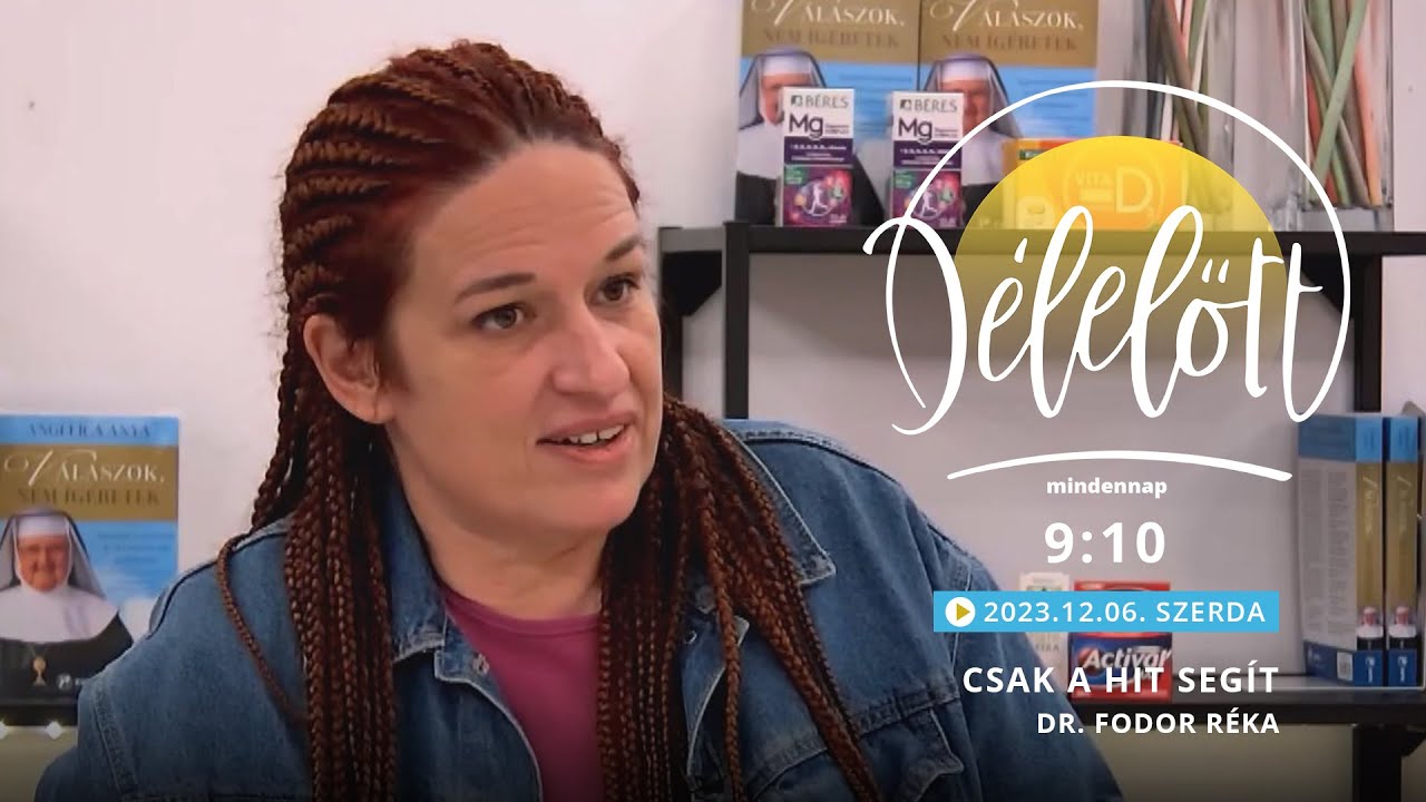 Csak a hit segít - Dr. Fodor Réka - 2023.12.06. - Délelőtt