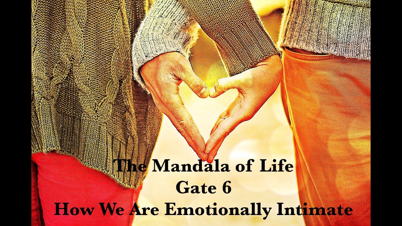 The Mandala of Life/Episode 42/ Gate 6/How We Are Emotionally Intimate