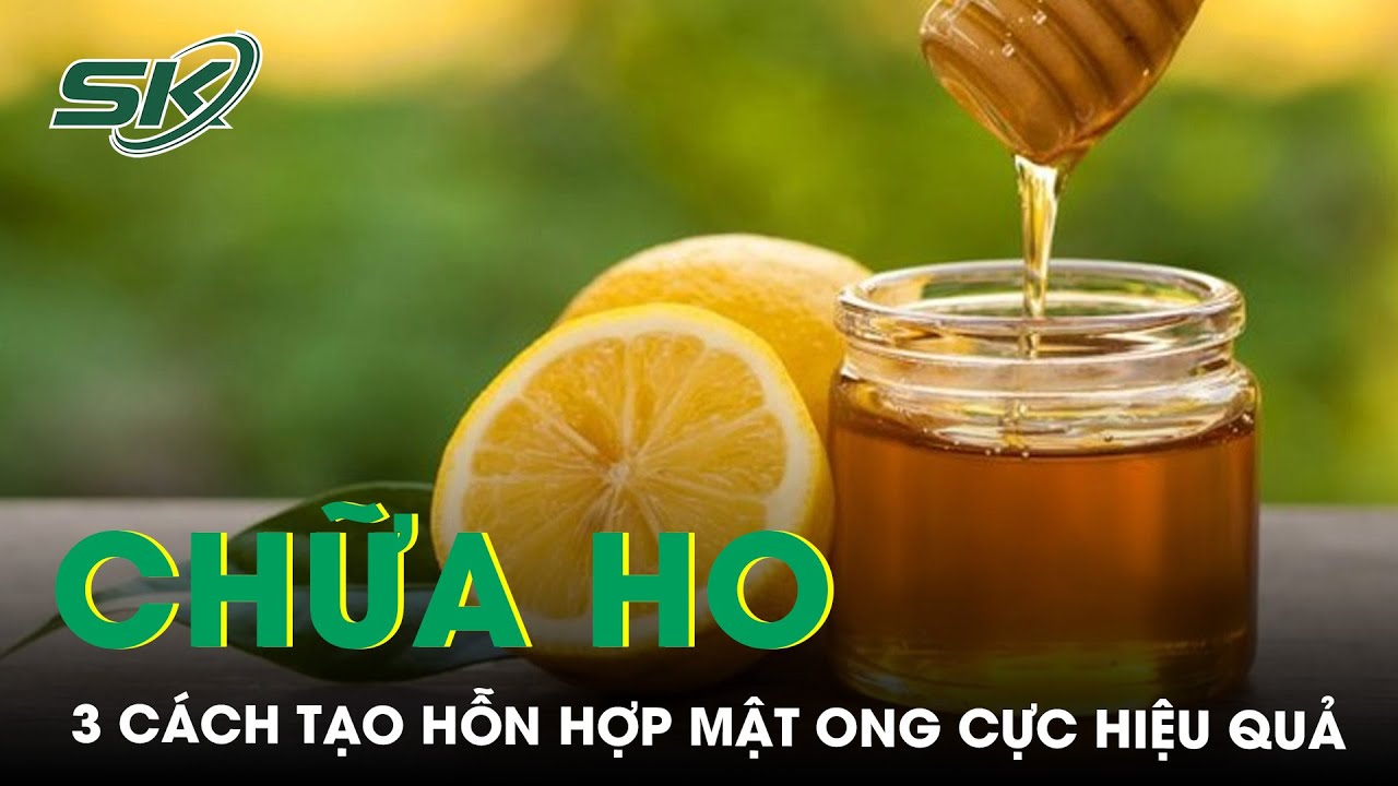 Cách Tạo Hỗn Hợp Mật Ong Chữa Ho | SKĐS