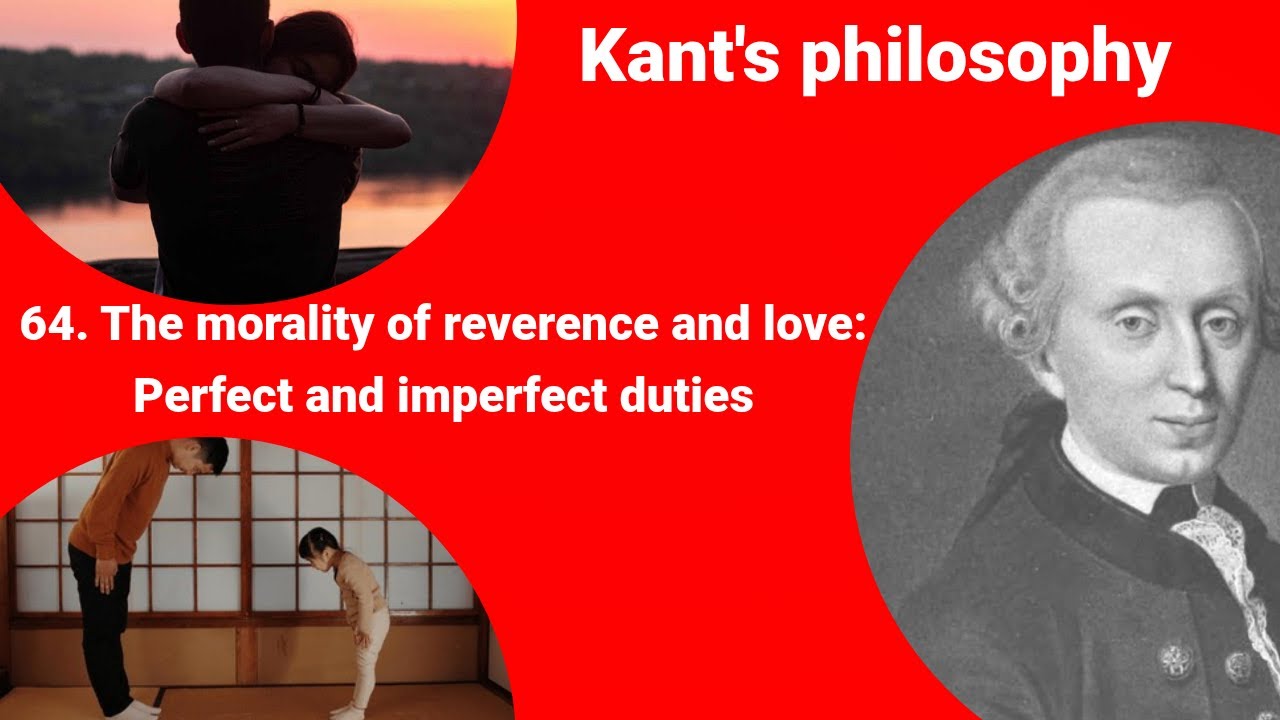 Kant's philosophy - The morality of reverence and love: Perfect and imperfect duties