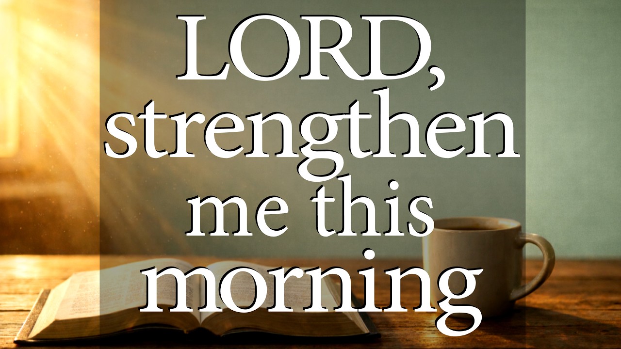 LORD, Strengthen Me This Morning  —  Christian Prayer for Morning Encouragement and Peace