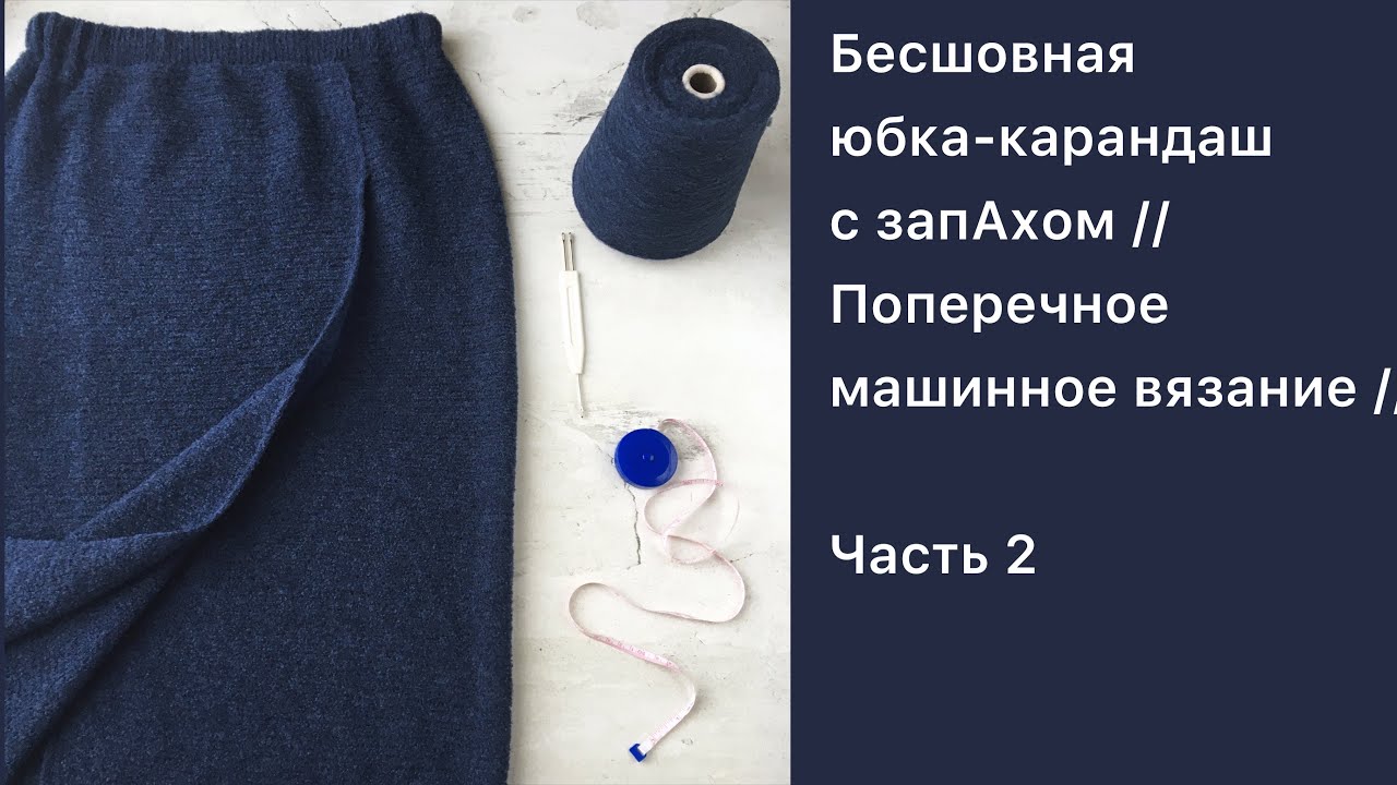 Бесшовная юбка-карандаш с запАхом // Поперечное машинное вязание // Часть 2