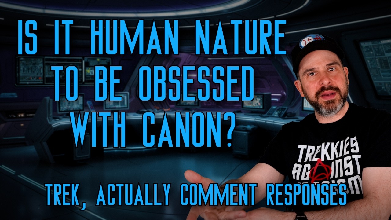 Is It Human Nature to Be Obsessed With Canon? | Trek, Actually Comment Responses