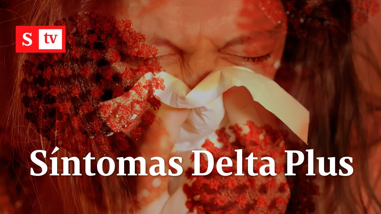 Estos son los síntomas de la variante Delta Plus que tiene en alerta al mundo | Videos Semana