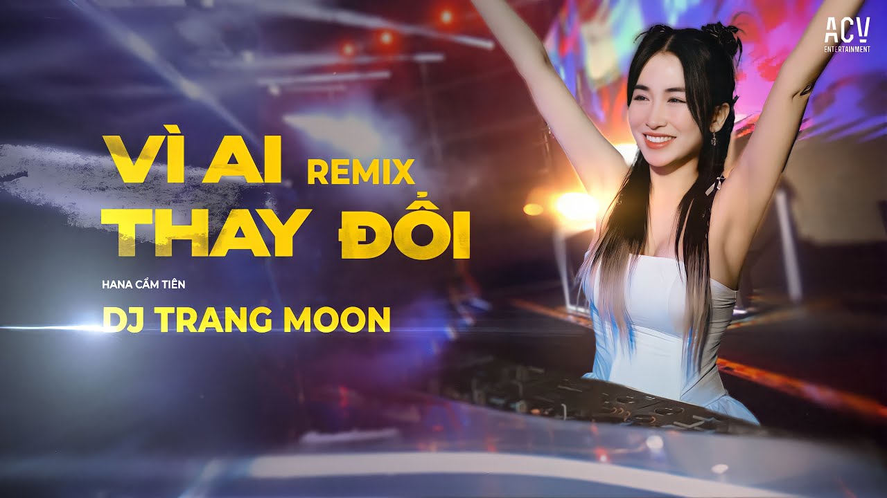 VÌ AI THAY ĐỔI REMIX | HANA CẨM TIÊN x DJ TRANG MOON | Nước mắt em rơi vì một người...