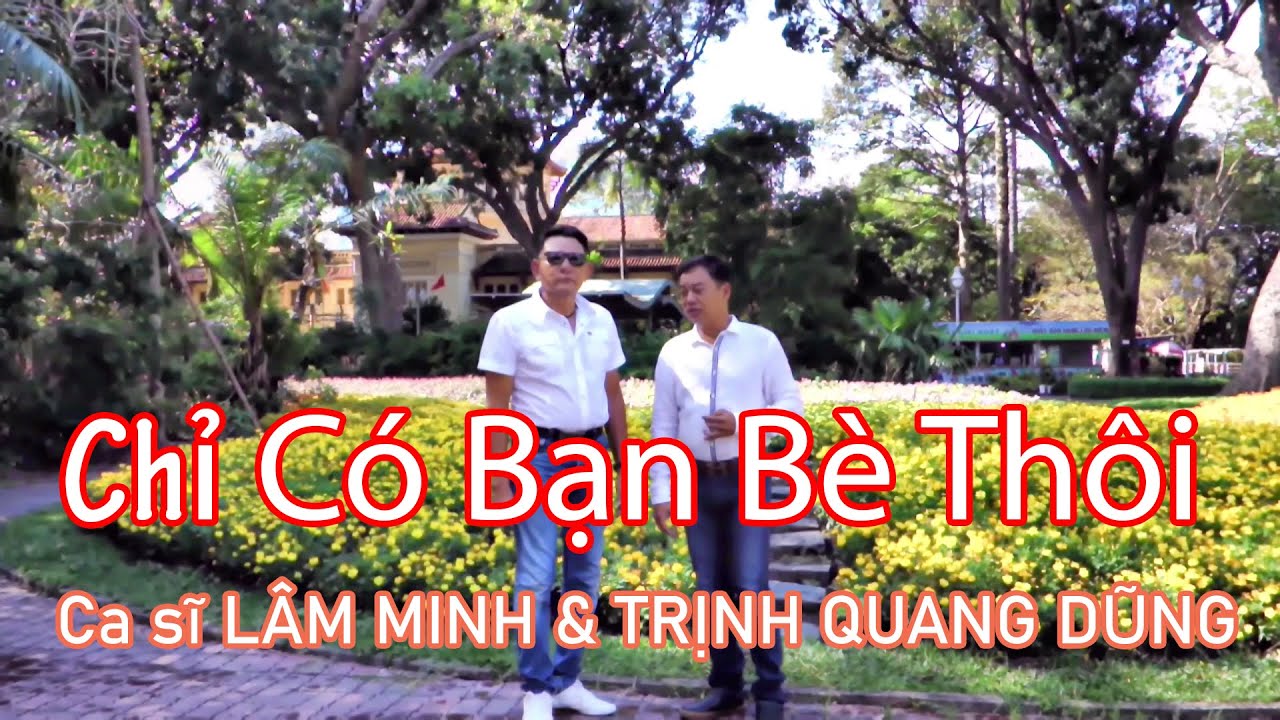 Chỉ Có Bạn Bè Thôi - Ca sĩ Lâm Minh & Trịnh Quang Dũng
