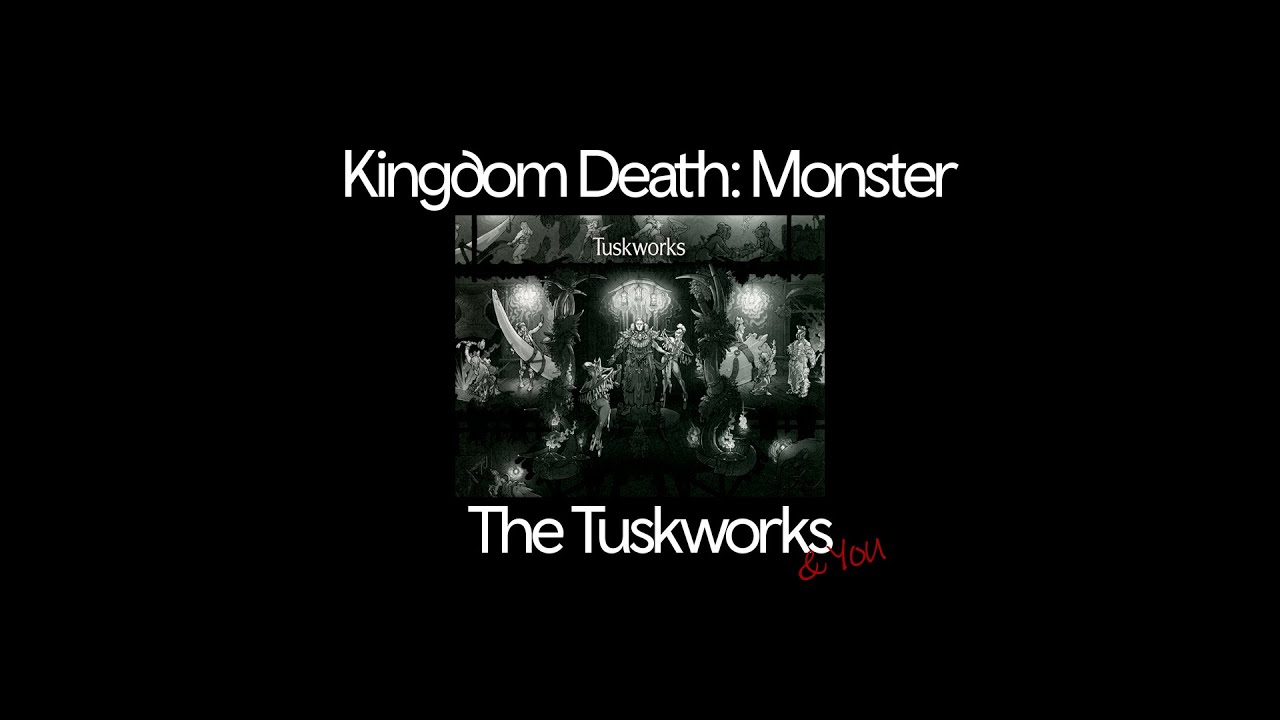 Kingdom Death: Monster - The Tuskworks  & You