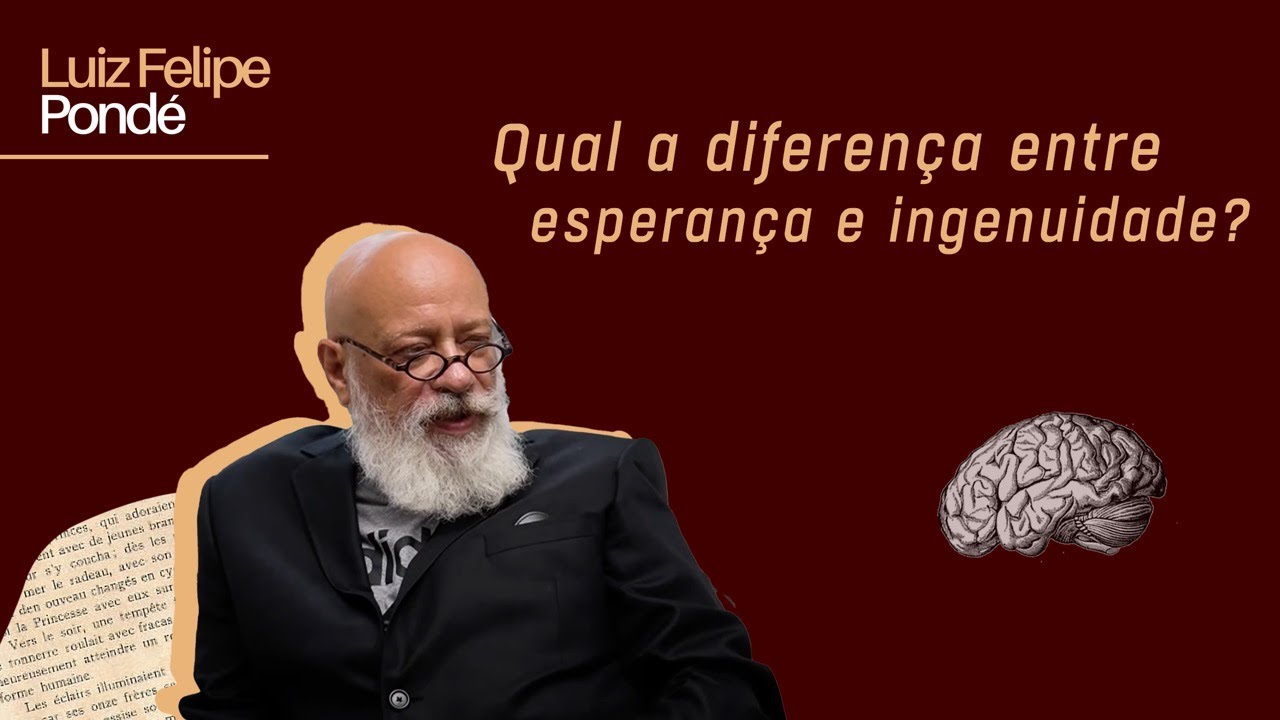 Qual a diferen&ccedil;a entre esperan&ccedil;a e ingenuidade? | Luiz Felipe Pond&eacute;