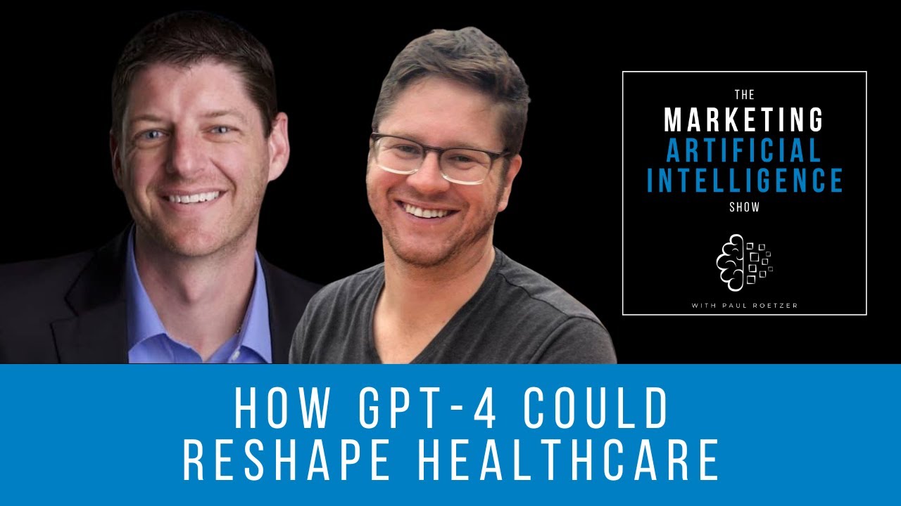 How GPT 4 Could Reshape Healthcare - The Marketing AI Show with Paul Roetzer & Mike Kaput