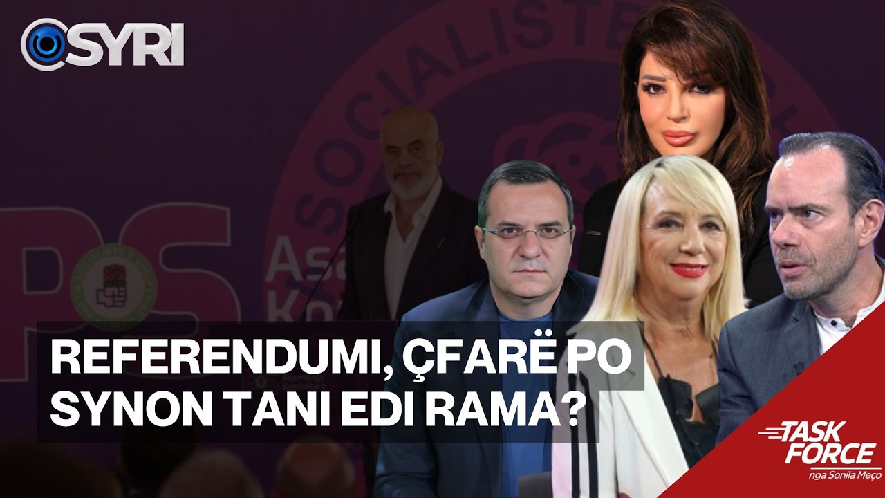 TASK FORCE/ Referendumi, &ccedil;far&euml; po synon tani Edi Rama?