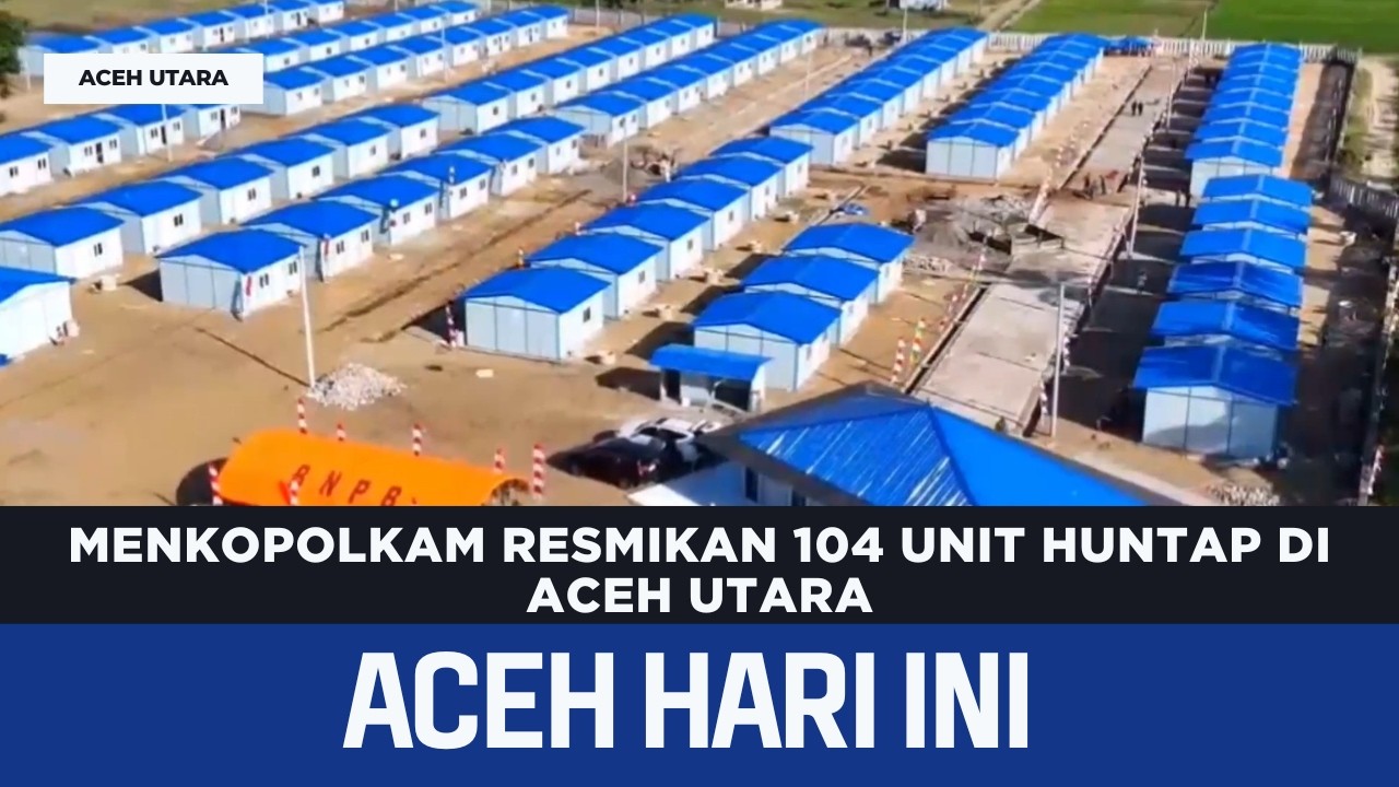MENKOPOLKAM Resmikan 104 Unit Huntap di Aceh Utara | Berita Aceh Hari Ini