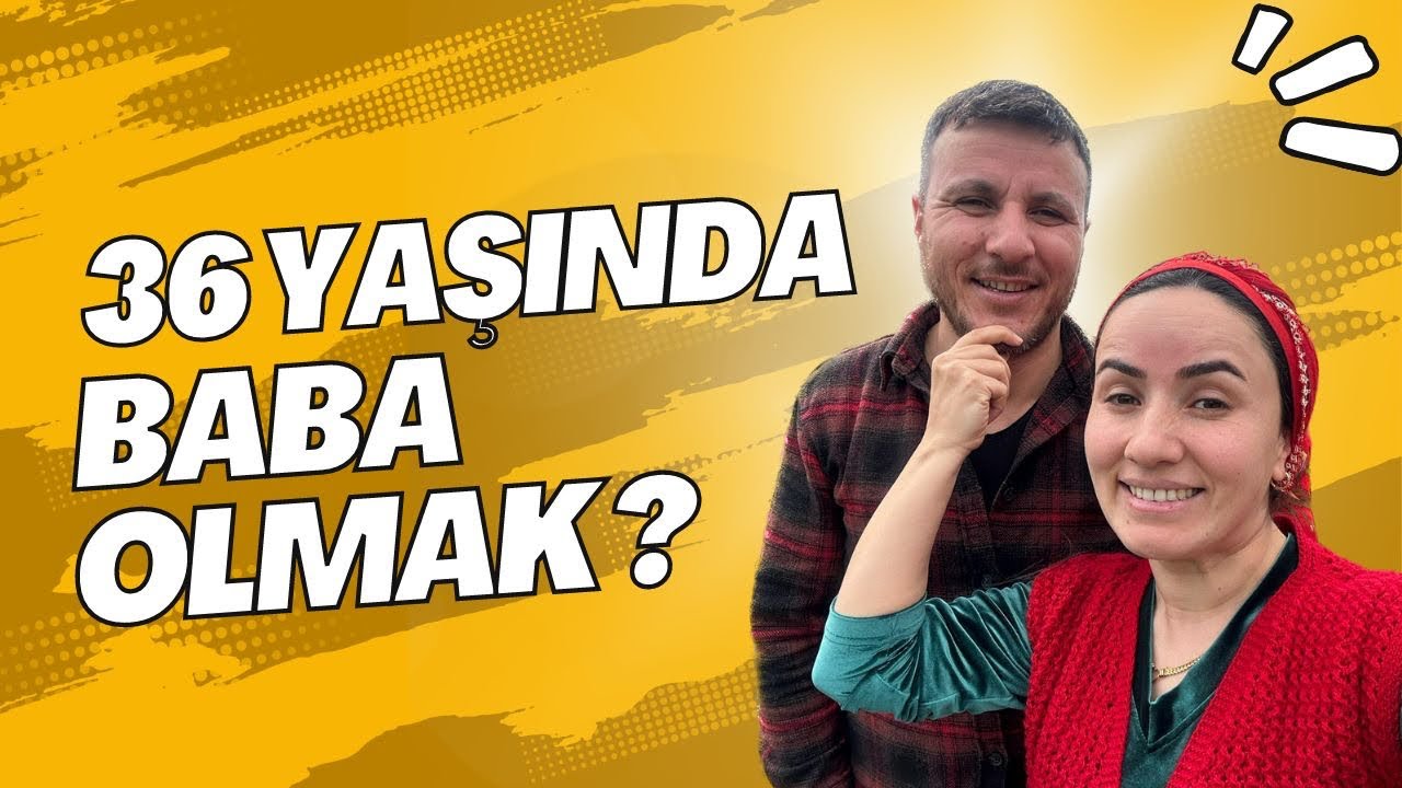 36 yaşında BABA olmak!