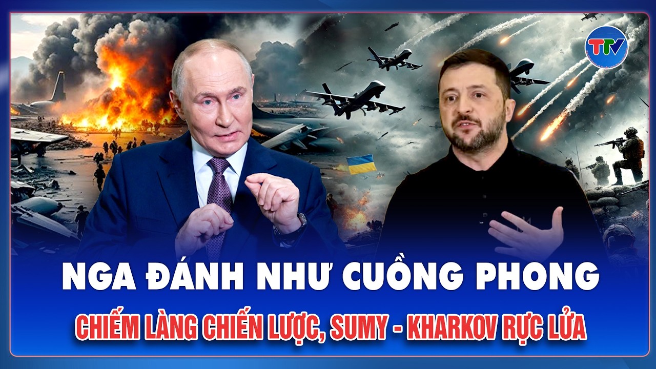 Thời sự Quốc tế sáng 27/2: Nga “đánh như cuồng phong” chiếm làng chiến lược, Sumy - Kharkov rực lửa