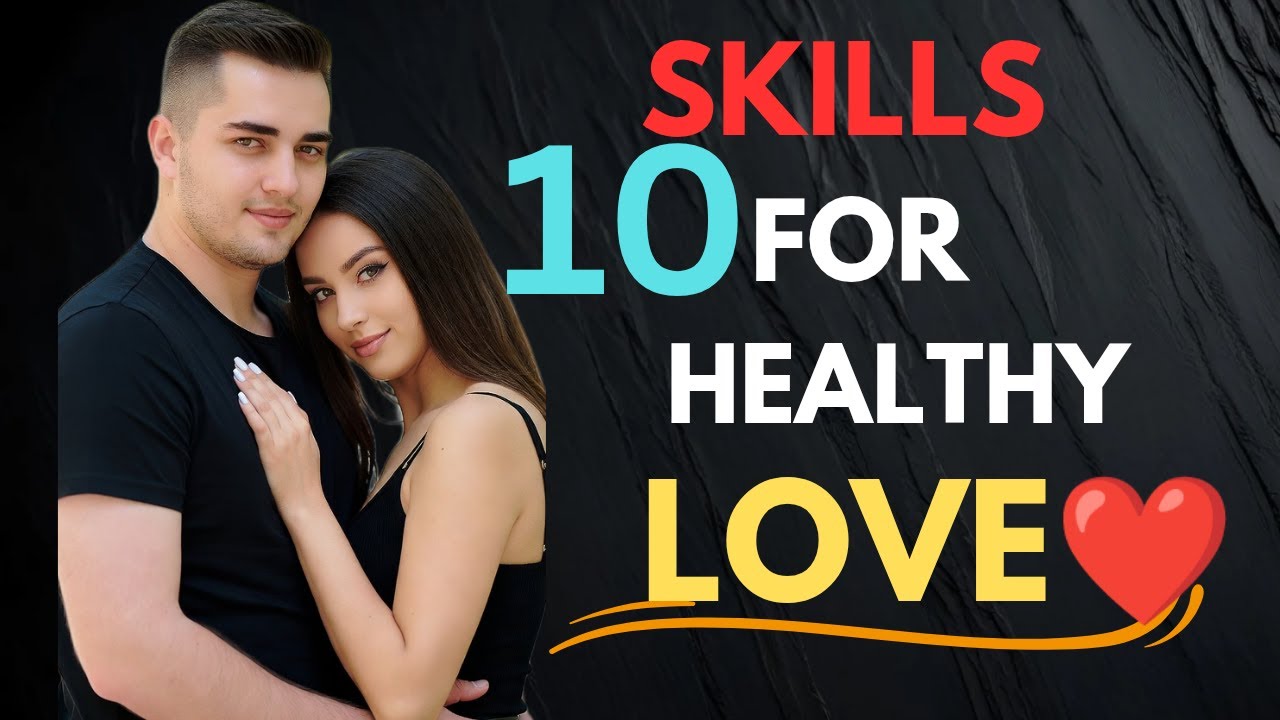 10 skills you must have for a healthy romantic relationship 